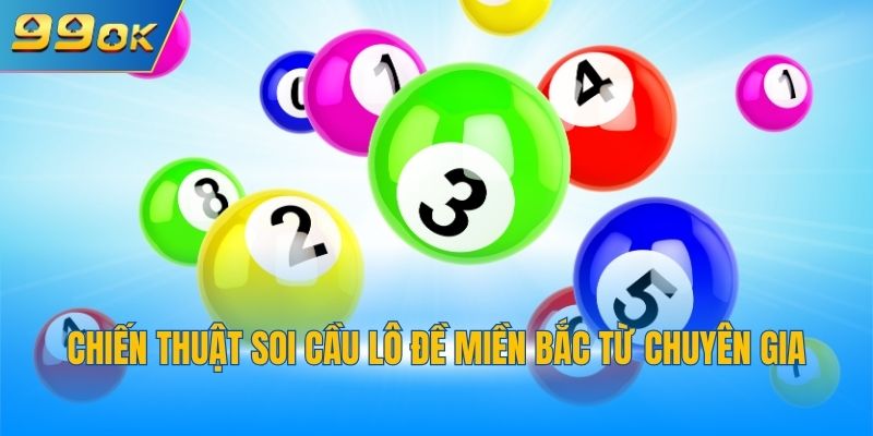 Chiến thuật soi cầu lô đề miền Bắc từ chuyên gia