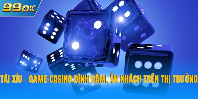 Tài xỉu - Game casino đình đám, ăn khách trên thị trường
